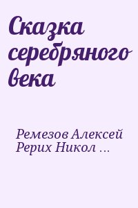 Амфитеатров Александр, Сологуб Федор, Гиппиус Зинаида, Андреев Леонид, Рерих Николай, Кузьмин Михаил, Ремезов Алексей - Сказка серебряного века