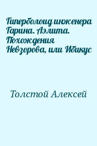 Толстой Алексей - Гиперболоид инженера Гарина. Аэлита. Похождения Невзорова, или Ибикус