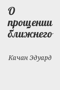 Качан Эдуард - О прощении ближнего