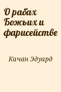 Качан Эдуард - О рабах Божьих и фарисействе