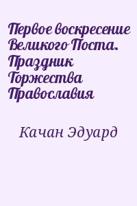 cкачать книгу Эдуард Качан Первое воскресение Великого Поста. Праздник Торжества Православия