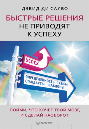 ди Салво Дэвид - Быстрые решения не приводят к успеху. Пойми, что хочет твой мозг, и сделай наоборот
