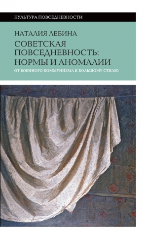 Лебина Наталья - Cоветская повседневность: нормы и аномалии от военного коммунизма к большому стилю