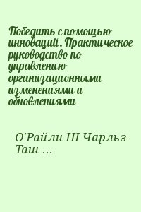 О'Райли III Чарльз, Ташмен Майкл - Победить с помощью инноваций. Практическое руководство по управлению организационными изменениями и обновлениями