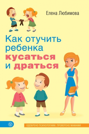 Любимова Елена - Как отучить ребенка кусаться и драться