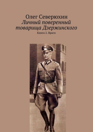 Северюхин Олег - Личный поверенный товарища Дзержинского. Книга 2. Враги