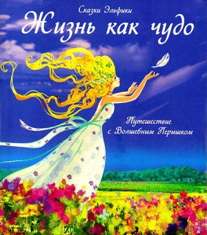 Семина Ирина - Жизнь как чудо. Путешествие с Волшебным Перышком