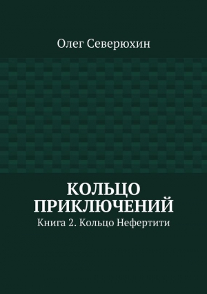 Северюхин Олег - Кольцо приключений. Книга 2. Кольцо Нефертити