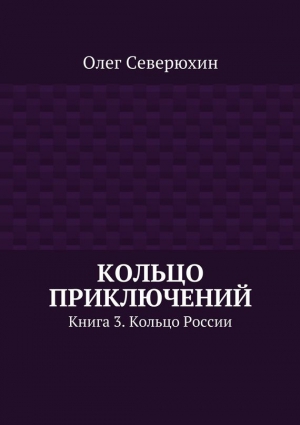 Северюхин Олег - Кольцо приключений. Книга 3. Кольцо России