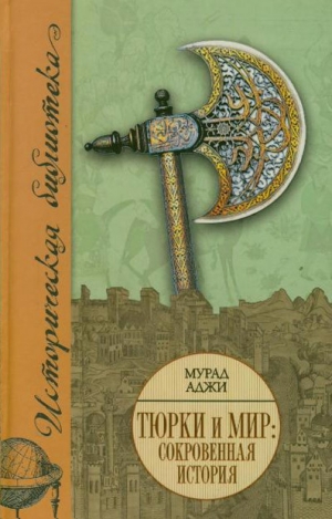 Аджи Мурад - Тюрки и мир. Сокровенная история
