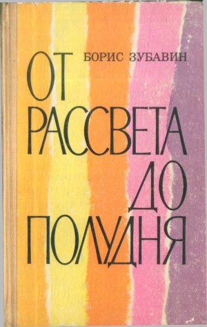 Зубавин Борис - От рассвета до полудня (повести и рассказы)