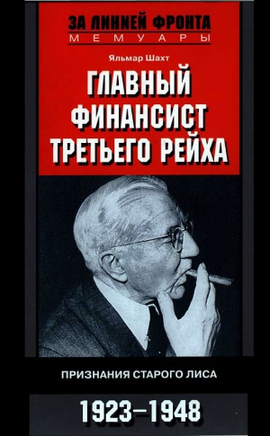 Шахт Яльмар - Главный финансист Третьего рейха. Признания старого лиса. 1923-1948