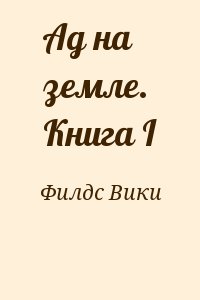 Филдс Вики - Ад на земле. Книга I