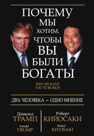 Трамп Дональд, Кийосаки Роберт - Почему мы хотим, чтобы вы были богаты