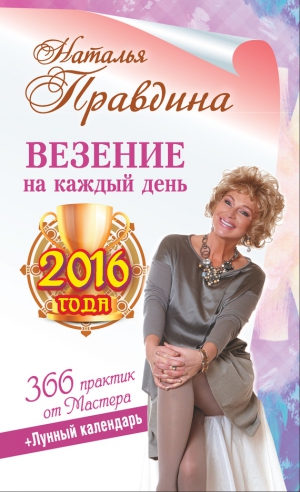 Правдина Наталья - Везение на каждый день 2016 года. 366 практик от Мастера. Лунный календарь