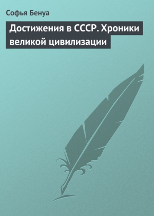 Бенуа Софья - Достижения в СССР. Хроники великой цивилизации