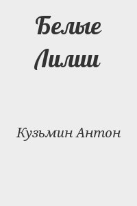 Кузьмин Антон - Белые Лилии