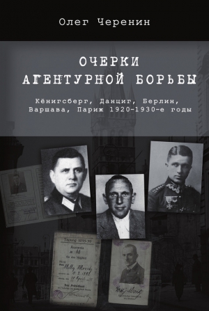 Черенин Олег - Очерки агентурной борьбы: Кёнигсберг, Данциг, Берлин, Варшава, Париж. 1920–1930-е годы