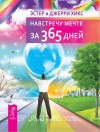 Хикс Эстер, Хикс Джерри - Навстречу мечте за 365 дней
