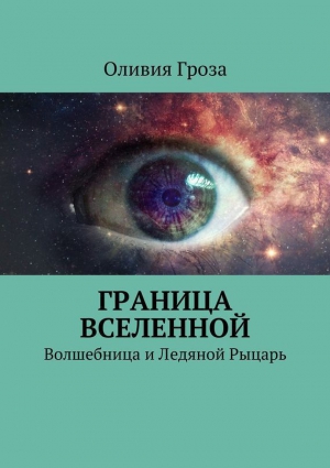 Гроза Оливия - Граница вселенной. Волшебница и Ледяной Рыцарь (СИ)