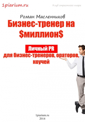 Масленников Роман - Бизнес-тренер на миллион. Личный PR для бизнес-тренеров, ораторов, коучей