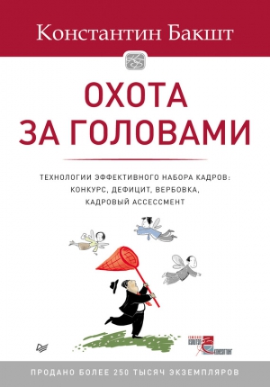 Бакшт Константин - Охота за головами. Технологии эффективного набора кадров. Конкурс, дефицит, вербовка, кадровый ассессмент