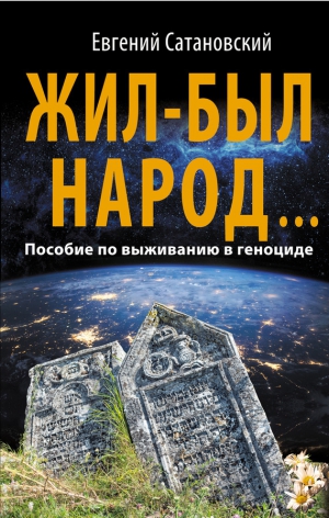 Сатановский Евгений - Жил-был народ… Пособие по выживанию в геноциде