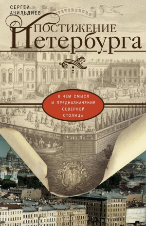 Ачильдиев Сергей - Постижение Петербурга. В чем смысл и предназначение Северной столицы