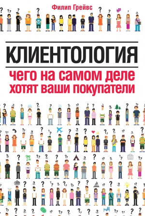 Грейвс Филип - Клиентология. Чего на самом деле хотят ваши покупатели