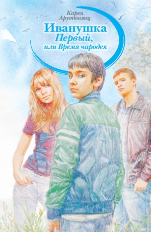 Арутюнянц Карен - Иванушка Первый, или Время чародея