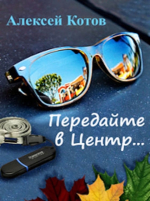 Котов Алексей - Передайте в Центр (сборник)