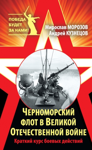 Морозов Мирослав, Кузнецов Андрей - Черноморский флот в Великой Отечественной войне. Краткий курс боевых действий