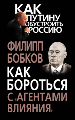 Бобков Филипп - Как бороться с «агентами влияния»