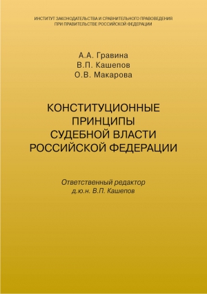 Кашепов Владимир, Гравина А., Макарова Оксана - Конституционные принципы судебной власти Российской Федерации