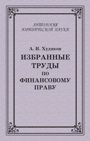 Коллектив авторов, Худяков Алексей - Избранные труды по финансовому праву