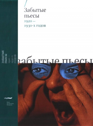 Гудкова Виолетта, Поповский Александр, Майская Татьяна, Саркизов-Серазини Иван, Воинова Александра, Шкваркин Василий, Чижевский Дмитрий, Завалишин Александр, Афиногенов Александр - Забытые пьесы 1920-1930-х годов