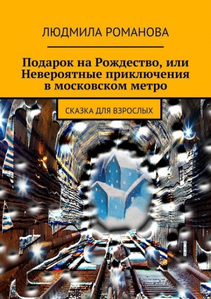 Романова Людмила - Подарок на Рождество, или Невероятные приключения в московском метро