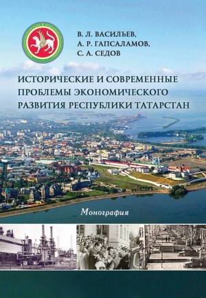 Седов Сергей, Гапсаламов Алмаз, Васильев Владимир Львович - Исторические и современные проблемы экономического развития республики Татарстан