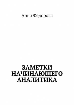 Федорова Анна - Заметки начинающего аналитика