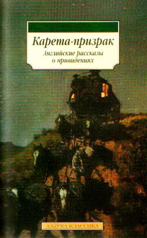 Джеймс Монтегю, Эдвардс Амелия, Бенсон Эдвард, Уолпол Хью, Блэквуд Элджернон, Джеймс Генри, Лесли Джон, Лэндон Персеваль, Олифант Маргарет - Карета-призрак: Английские рассказы о привидениях