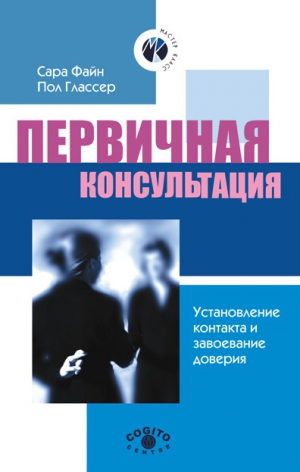 Глассер Пол, Файн Сара - Первичная консультация. Установление контакта и завоевание доверия