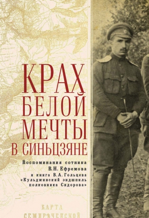 Гольцев Вадим, Ефремов Василий - Крах Белой мечты в Синьцзяне: воспоминания сотника В. Н. Ефремова и книга В. А. Гольцева «Кульджинский эндшпиль полковника Сидорова»