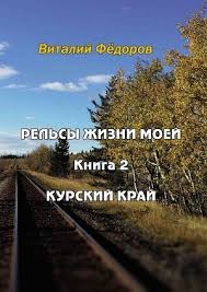 Фёдоров Виталий - Рельсы жизни моей. Книга 2. Курский край