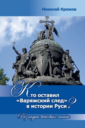 Крюков Николай - Кто оставил «варяжский след» в истории Руси? Разгадки вековых тайн