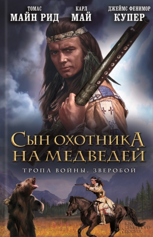 Рид Майн, Май Карл, Купер Джеймс Фенимор - Сын охотника на медведей. Тропа войны. Зверобой. Сборник