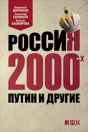 Соловьев Александр, Башкирова Валерия, Дорофеев Владислав - Россия 2000-х. Путин и другие