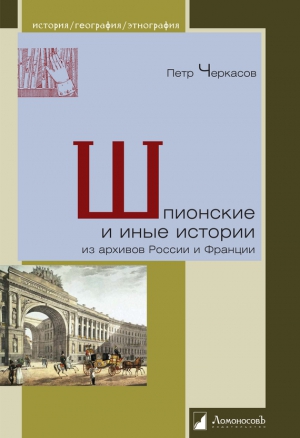 Черкасов Петр - Шпионские и иные истории из архивов России и Франции