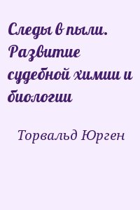 Торвальд Юрген - Следы в пыли. Развитие судебной химии и биологии