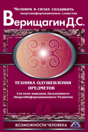 Верищагин Дмитрий - Техника одушевления предметов. Система навыков Дальнейшего ЭнергоИнформационного Развития