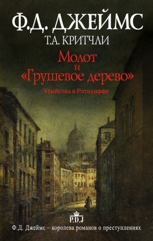 Джеймс Филлис, Критчли Т. А. - Молот и «Грушевое дерево». Убийства в Рэтклиффе